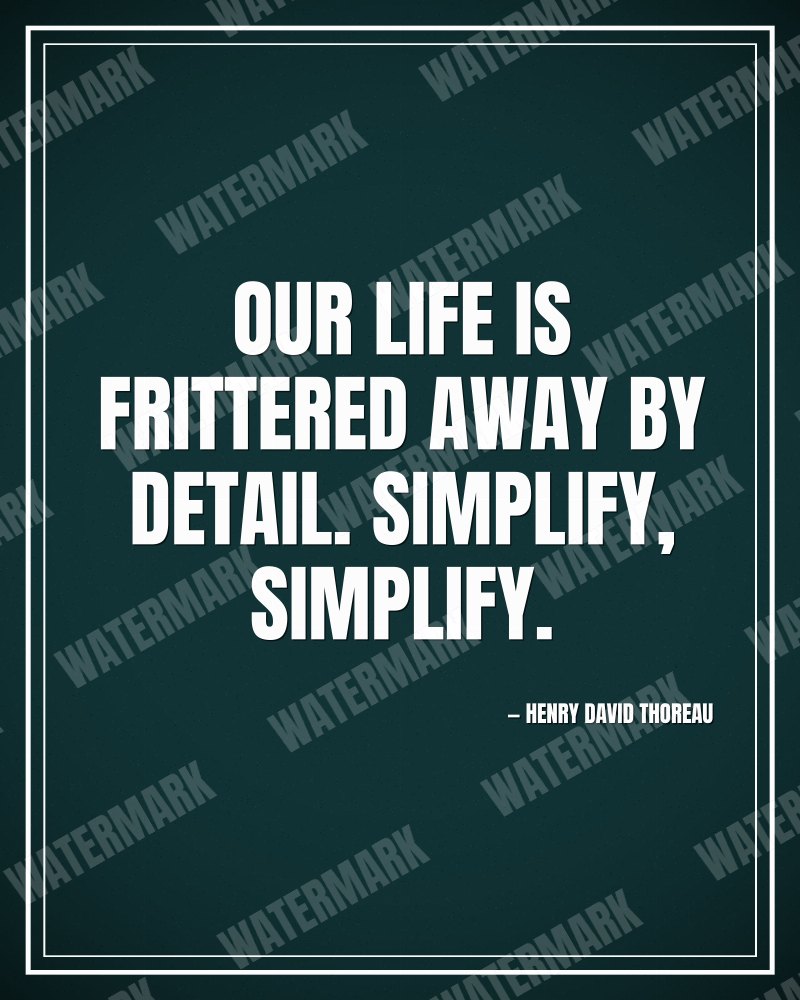 Our life is frittered away by detail. Simplify, simplify. - Henry David Thoreau motivational poster