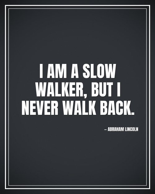 I am a slow walker, but I never walk back. - Abraham Lincoln motivational poster