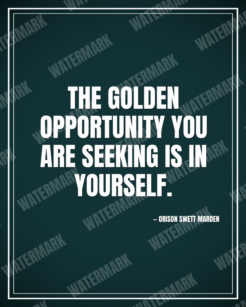 The golden opportunity you are seeking is in yourself. - Orison Swett Marden motivational poster