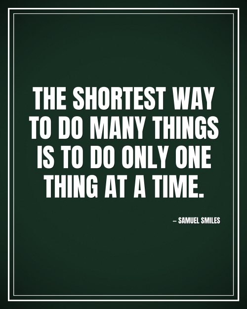 The shortest way to do many things is to do only one thing at a time. - Samuel Smiles motivational poster