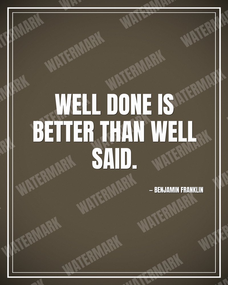 Well done is better than well said. - Benjamin Franklin motivational poster