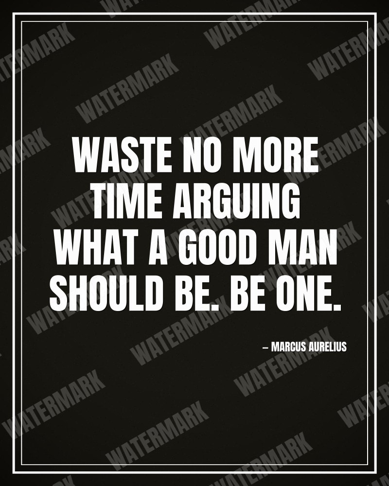 Waste no more time arguing what a good man should be. Be one. - Marcus Aurelius motivational poster