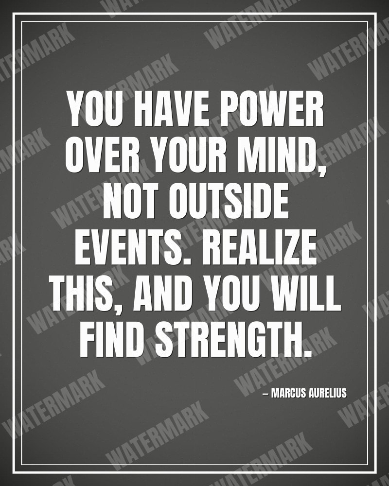 You have power over your mind, not outside events. Realize this, and you will find strength. - Marcus Aurelius motivational poster