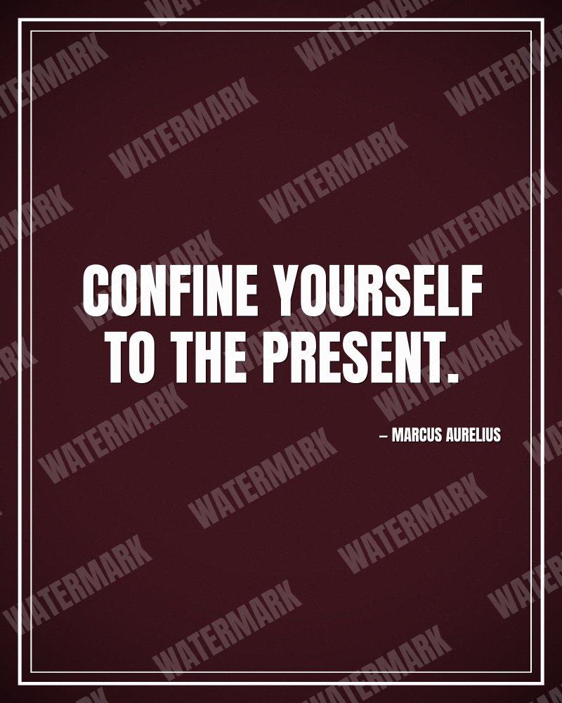 Confine yourself to the present. - Marcus Aurelius motivational poster