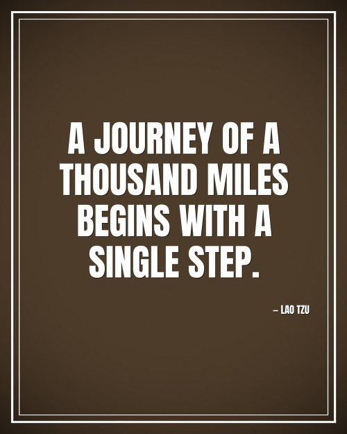 A journey of a thousand miles begins with a single step. - Lao Tzu motivational poster