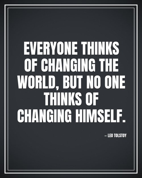 Everyone thinks of changing the world, but no one thinks of changing himself. - Leo Tolstoy motivational poster