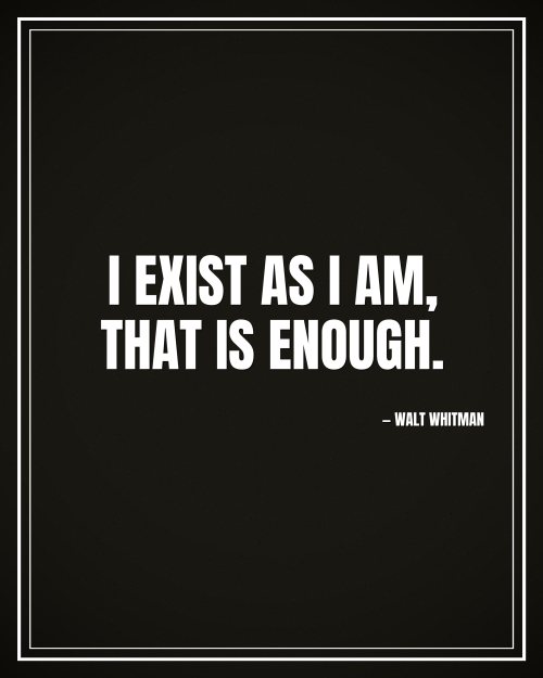 I exist as I am, that is enough. - Walt Whitman motivational poster