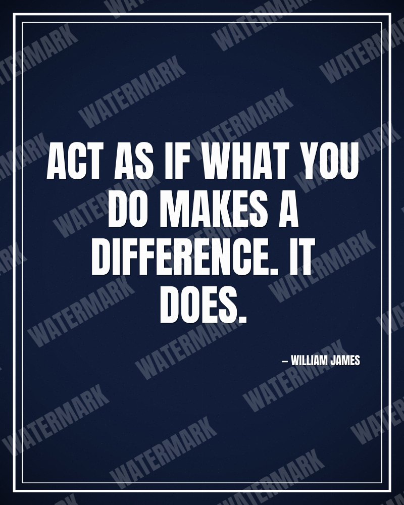 Act as if what you do makes a difference. It does. - William James motivational poster