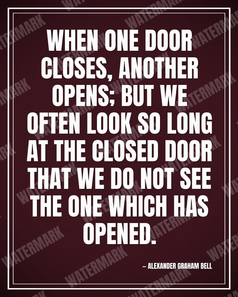 When one door closes, another opens; but we often look so long at the closed door that we do not see the one which has opened. - Alexander Graham Bell motivational poster