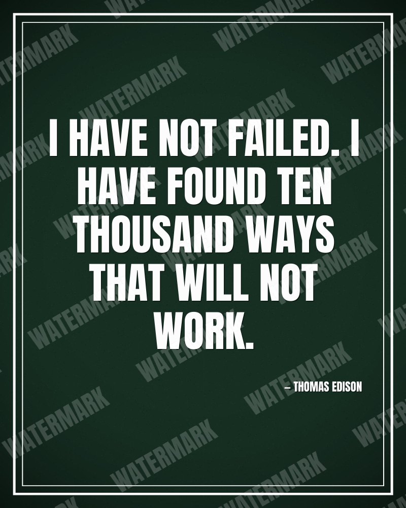 I have not failed. I have found ten thousand ways that will not work. - Thomas Edison motivational poster