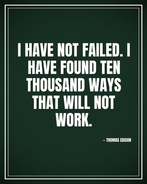 I have not failed. I have found ten thousand ways that will not work. - Thomas Edison motivational poster