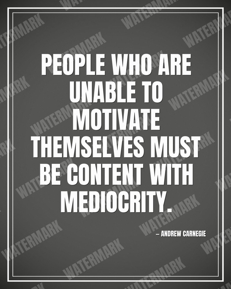 People who are unable to motivate themselves must be content with mediocrity. - Andrew Carnegie motivational poster