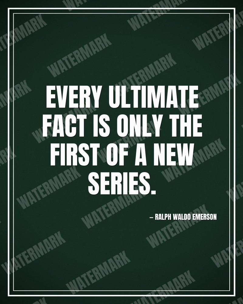Every ultimate fact is only the first of a new series. - Ralph Waldo Emerson motivational poster