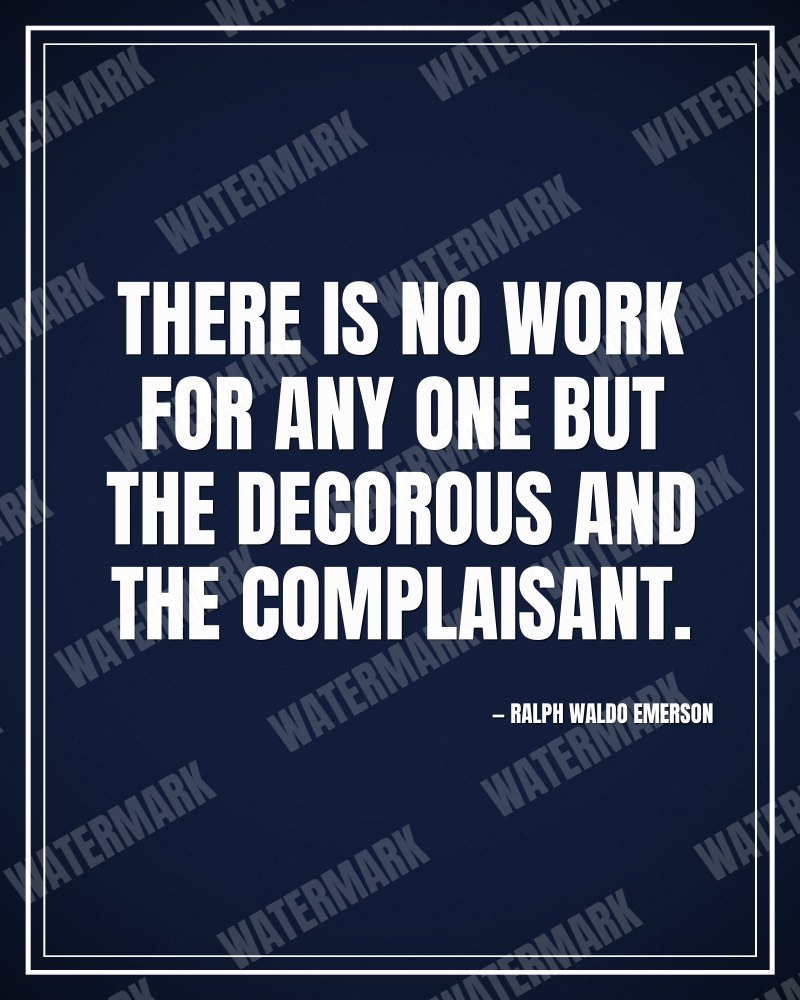There is no work for any one but the decorous and the complaisant. - Ralph Waldo Emerson motivational poster