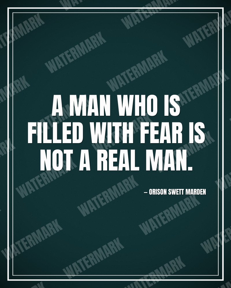 A man who is filled with fear is not a real man. - Orison Swett Marden motivational poster
