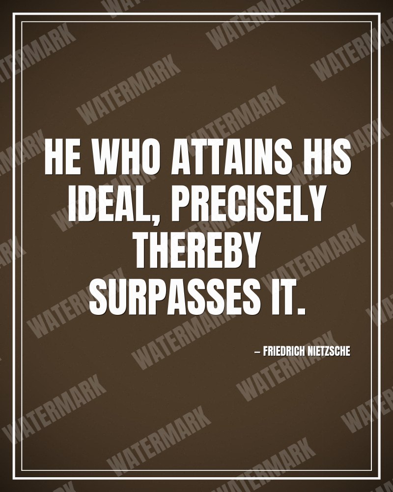 He who attains his ideal, precisely thereby surpasses it. - Friedrich Nietzsche motivational poster