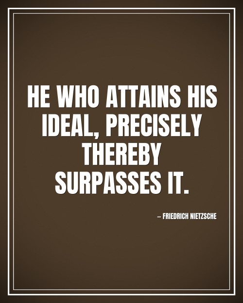 He who attains his ideal, precisely thereby surpasses it. - Friedrich Nietzsche motivational poster