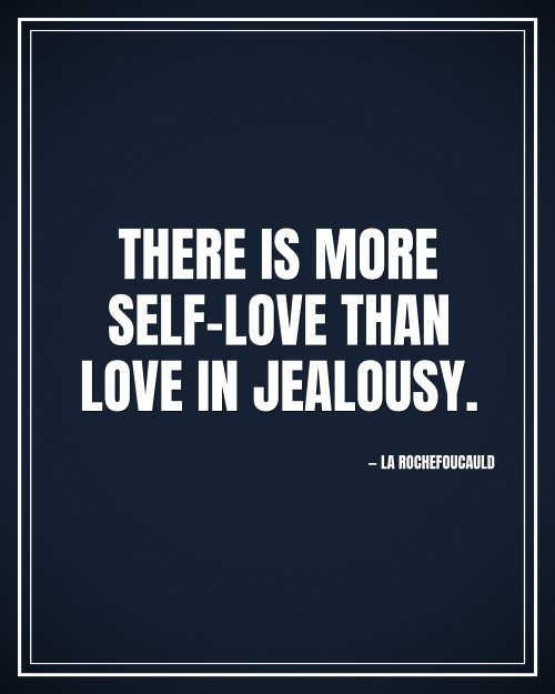 There is more self-love than love in jealousy. - La Rochefoucauld motivational poster