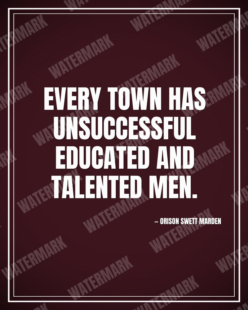 Every town has unsuccessful educated and talented men. - Orison Swett Marden motivational poster