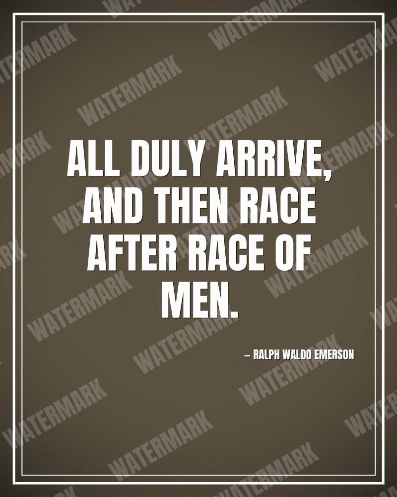 All duly arrive, and then race after race of men. - Ralph Waldo Emerson motivational poster