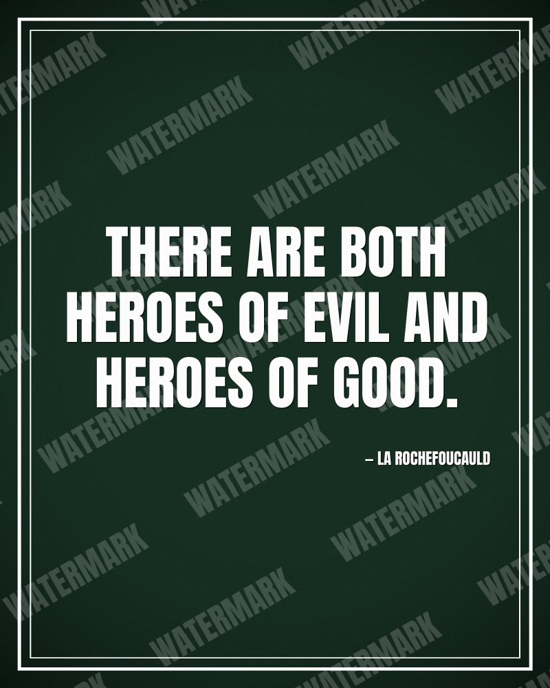 There are both heroes of evil and heroes of good. - La Rochefoucauld motivational poster