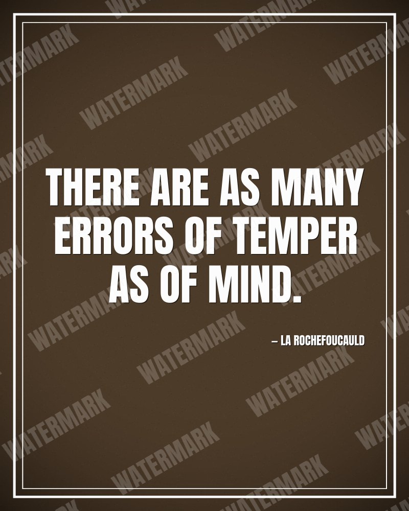 There are as many errors of temper as of mind. - La Rochefoucauld motivational poster