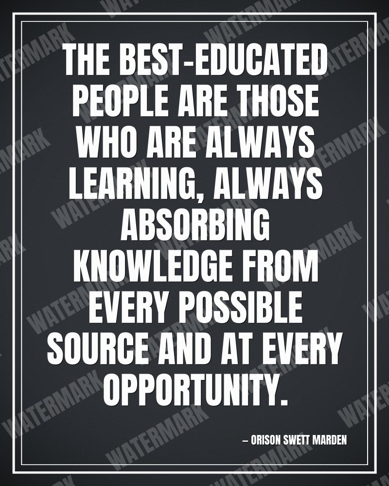 The best-educated people are those who are always learning, always absorbing knowledge from every possible source and at every opportunity. - Orison Swett Marden motivational poster