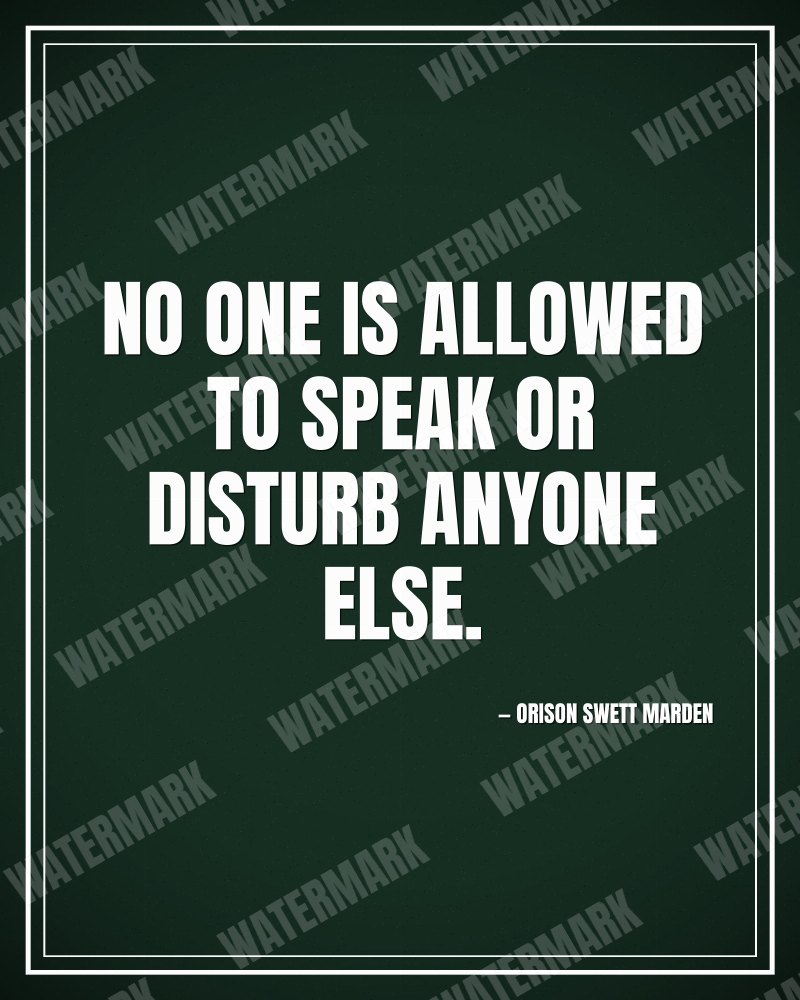 No one is allowed to speak or disturb anyone else. - Orison Swett Marden motivational poster