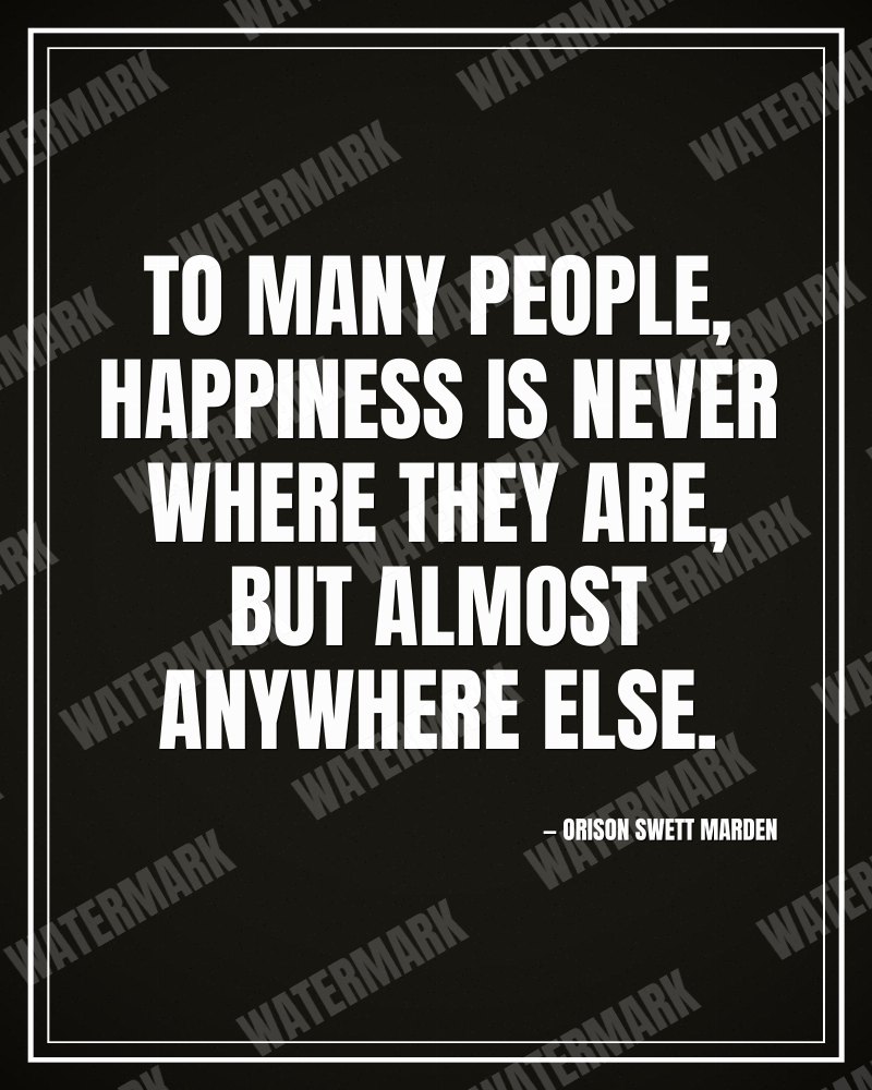 To many people, happiness is never where they are, but almost anywhere else. - Orison Swett Marden motivational poster