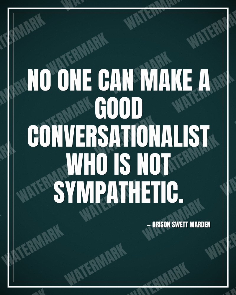 No one can make a good conversationalist who is not sympathetic. - Orison Swett Marden motivational poster
