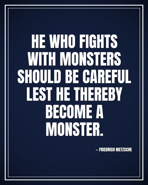 He who fights with monsters should be careful lest he thereby become a monster. - Friedrich Nietzsche motivational poster