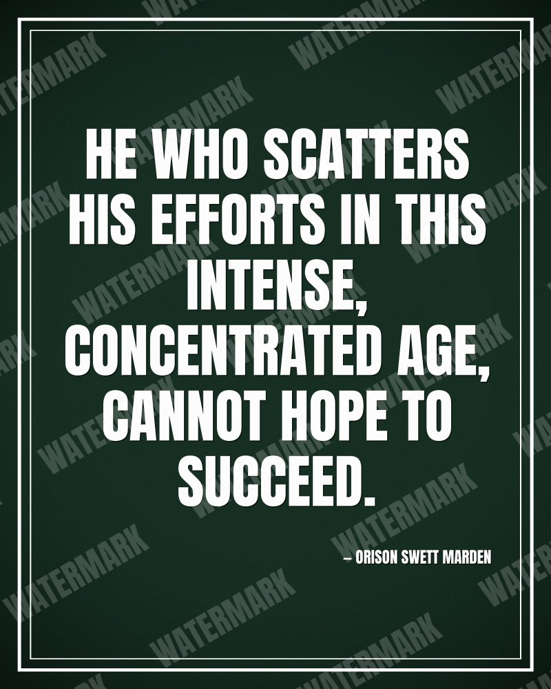 He who scatters his efforts in this intense, concentrated age, cannot hope to succeed. - Orison Swett Marden motivational poster