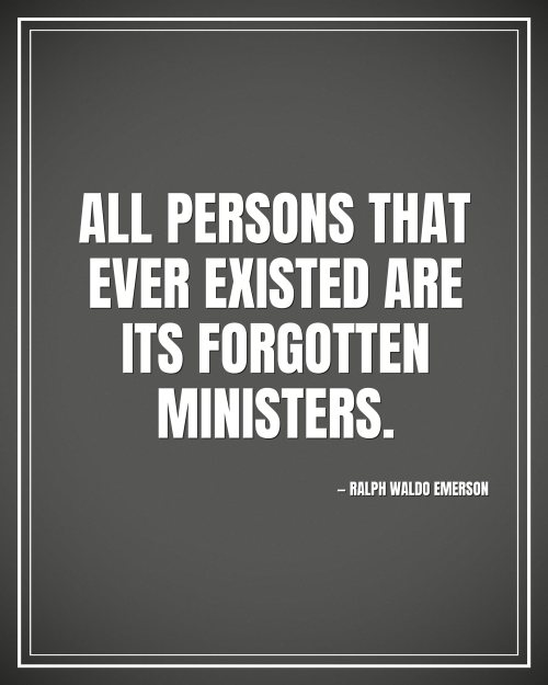All persons that ever existed are its forgotten ministers. - Ralph Waldo Emerson motivational poster