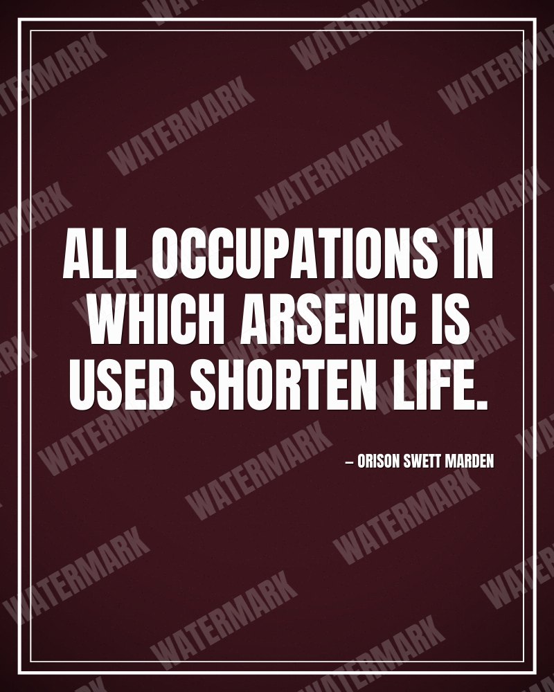 All occupations in which arsenic is used shorten life. - Orison Swett Marden motivational poster