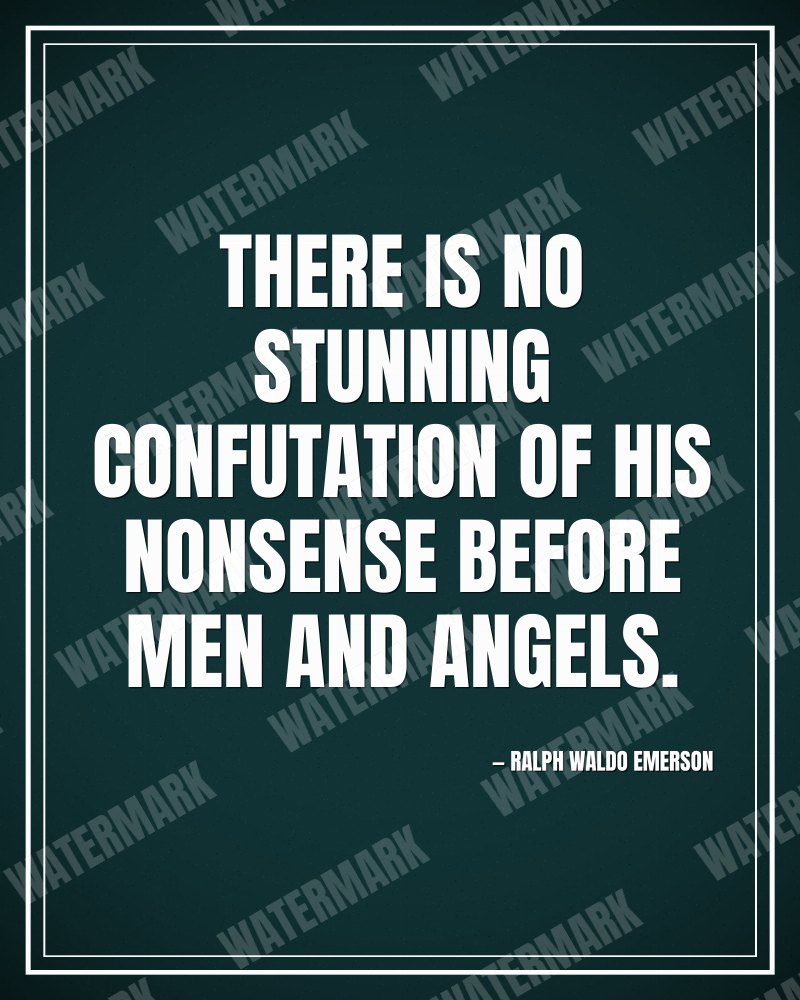 There is no stunning confutation of his nonsense before men and angels. - Ralph Waldo Emerson motivational poster