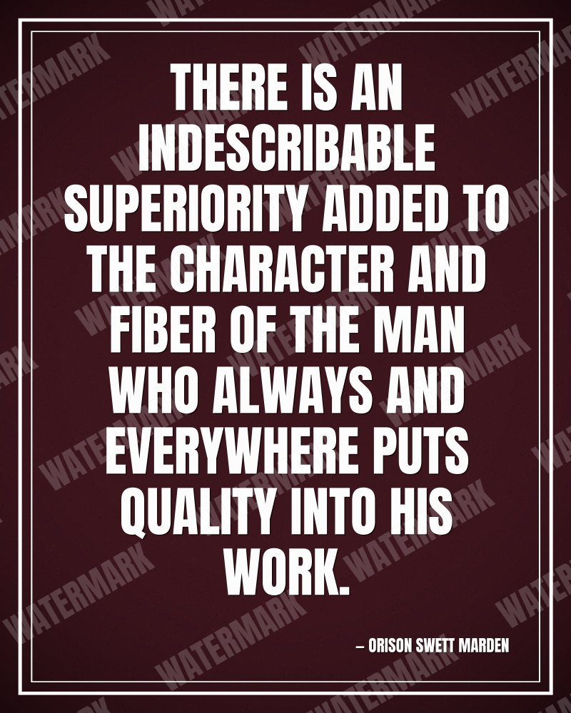 There is an indescribable superiority added to the character and fiber of the man who always and everywhere puts quality into his work. - Orison Swett Marden motivational poster
