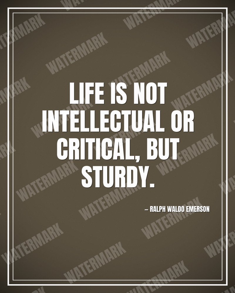 Life is not intellectual or critical, but sturdy. - Ralph Waldo Emerson motivational poster