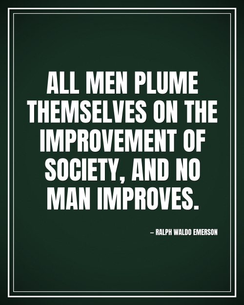 All men plume themselves on the improvement of society, and no man improves. - Ralph Waldo Emerson motivational poster