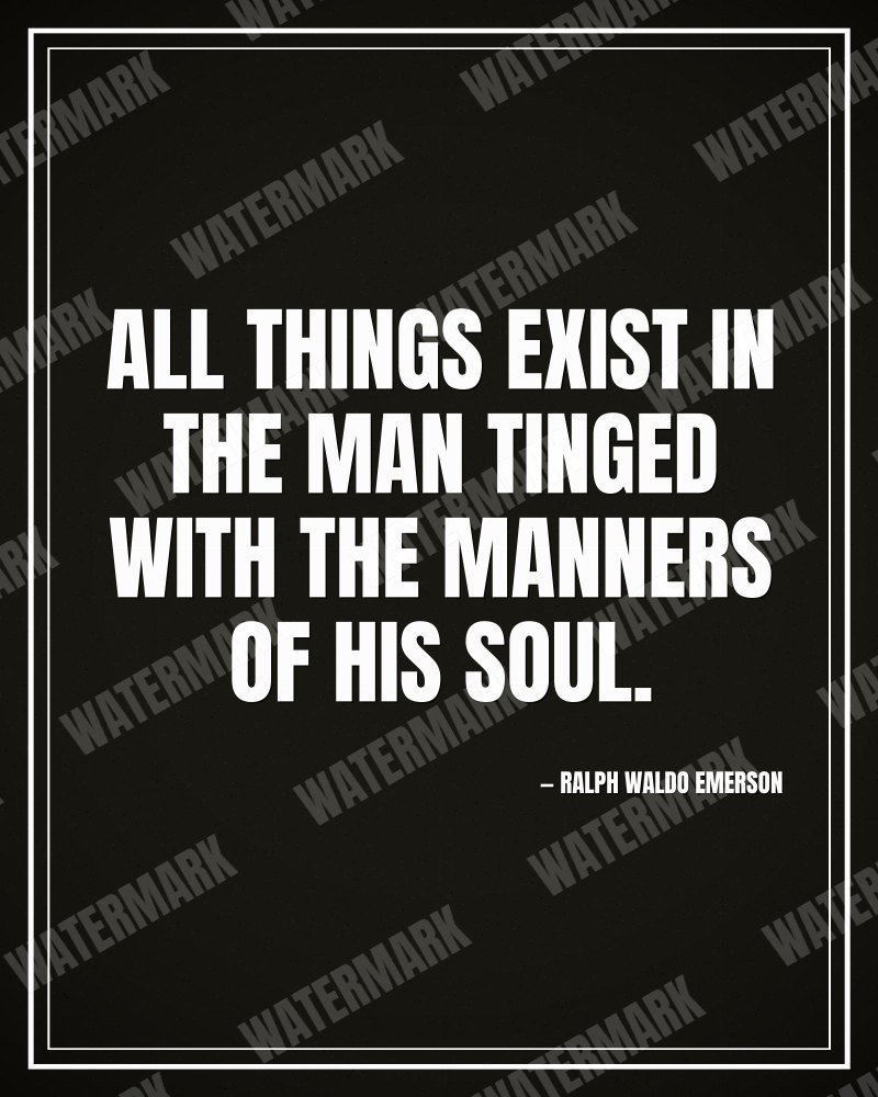 All things exist in the man tinged with the manners of his soul. - Ralph Waldo Emerson motivational poster