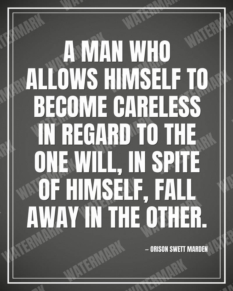 A man who allows himself to become careless in regard to the one will, in spite of himself, fall away in the other. - Orison Swett Marden motivational poster