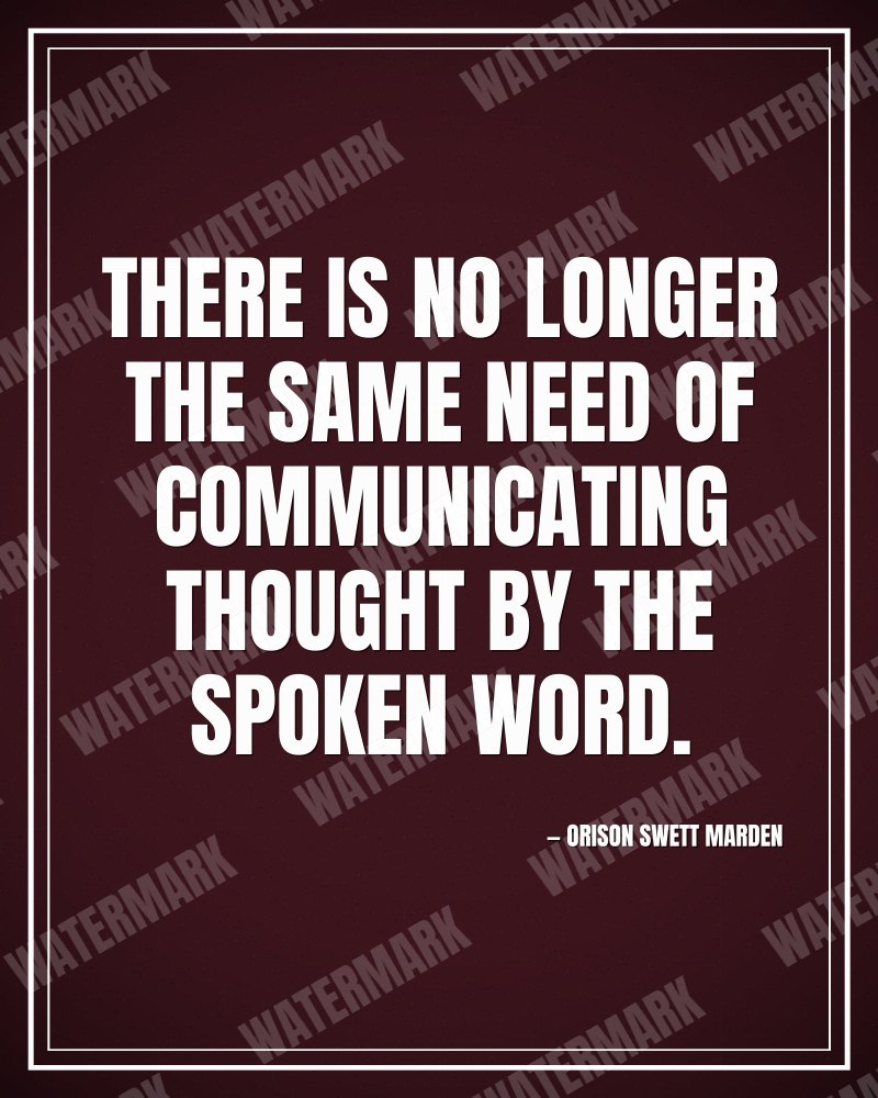 There is no longer the same need of communicating thought by the spoken word. - Orison Swett Marden motivational poster