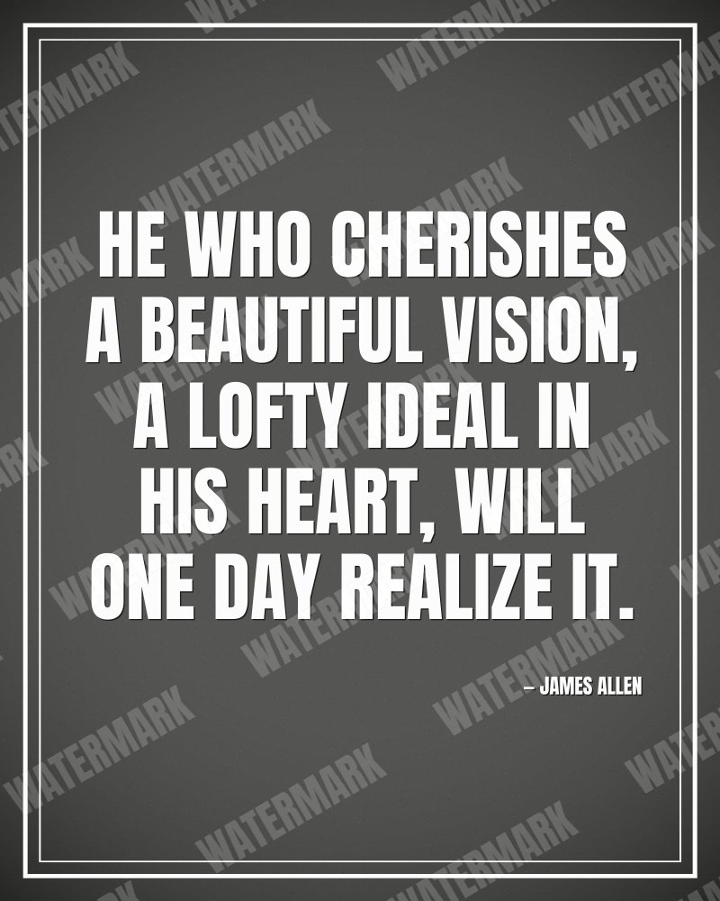 He who cherishes a beautiful vision, a lofty ideal in his heart, will one day realize it. - James Allen motivational poster