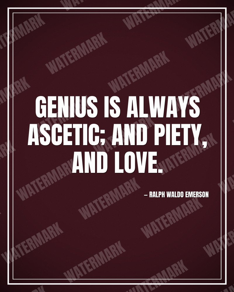Genius is always ascetic; and piety, and love. - Ralph Waldo Emerson motivational poster