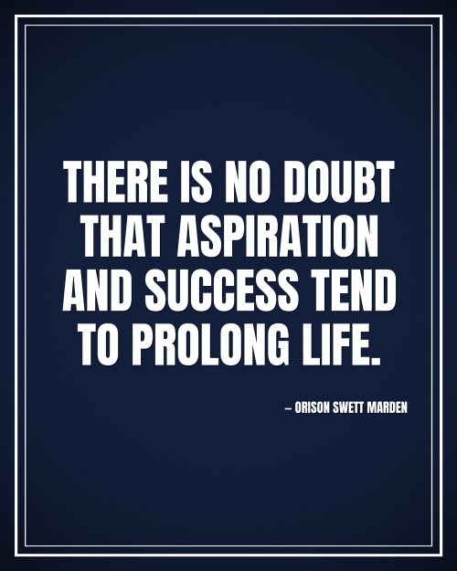 There is no doubt that aspiration and success tend to prolong life. - Orison Swett Marden motivational poster