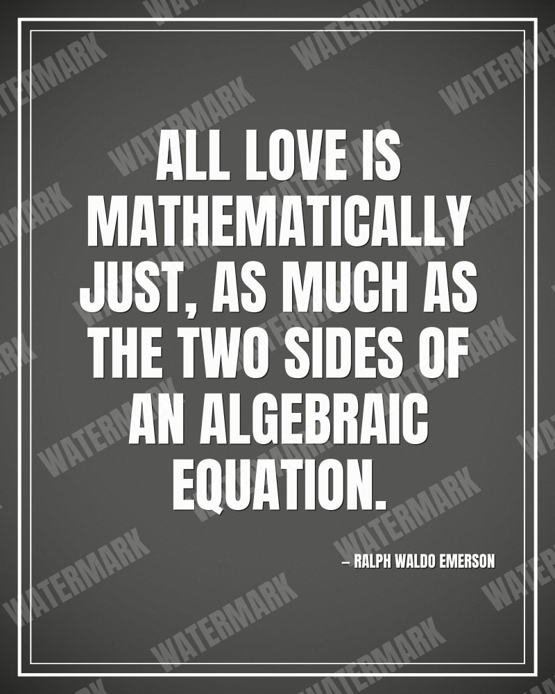 All love is mathematically just, as much as the two sides of an algebraic equation. - Ralph Waldo Emerson motivational poster