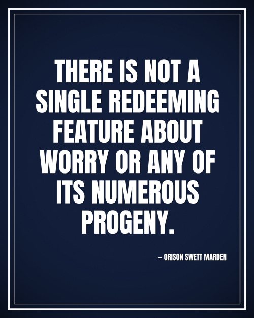 There is not a single redeeming feature about worry or any of its numerous progeny. - Orison Swett Marden motivational poster