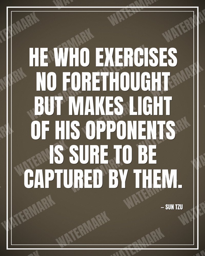 He who exercises no forethought but makes light of his opponents is sure to be captured by them. - Sun Tzu motivational poster
