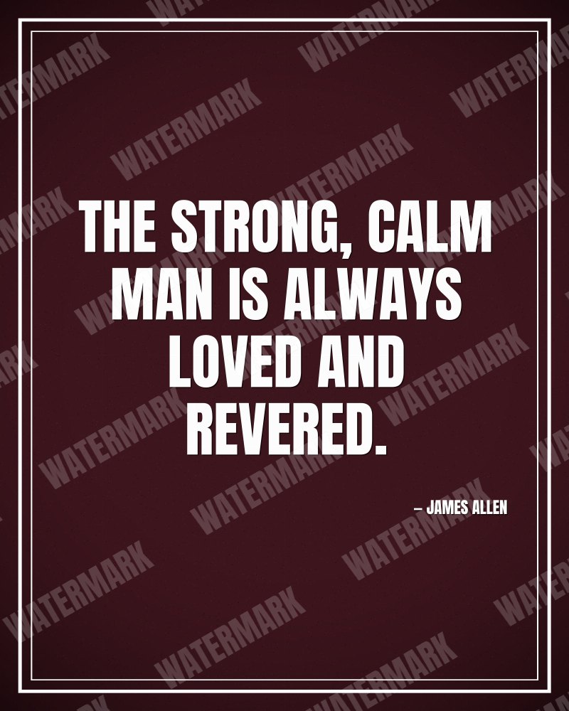 The strong, calm man is always loved and revered. - James Allen motivational poster