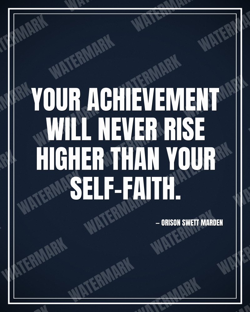 Your achievement will never rise higher than your self-faith. - Orison Swett Marden motivational poster