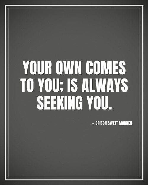 Your own comes to you; is always seeking you. - Orison Swett Marden motivational poster